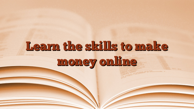 Learn the skills to make money online