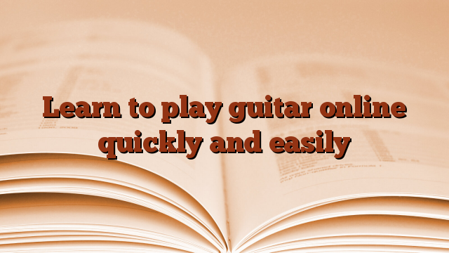 Learn to play guitar online quickly and easily