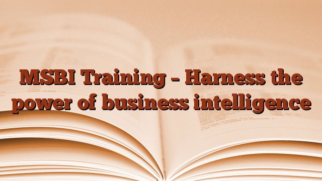 MSBI Training – Harness the power of business intelligence