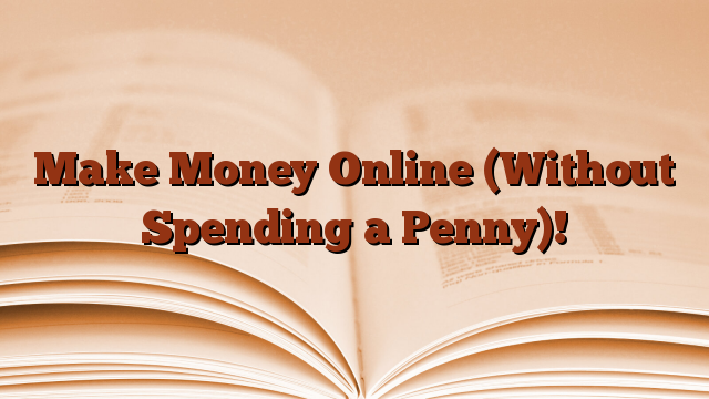 Make Money Online (Without Spending a Penny)!
