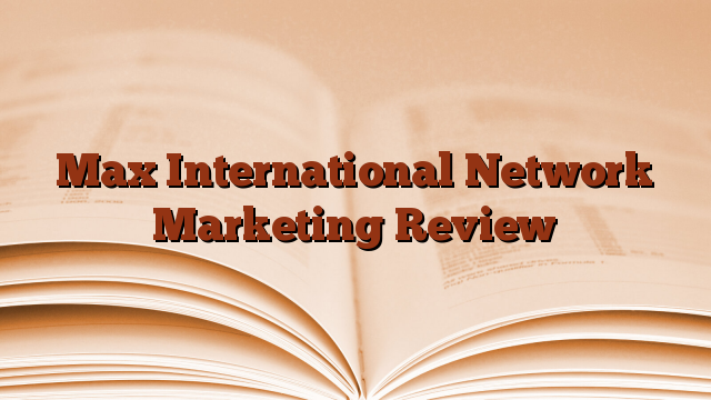 Max International Network Marketing Review