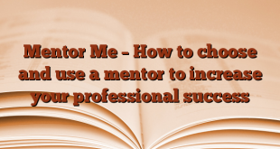 Mentor Me – How to choose and use a mentor to increase your professional success