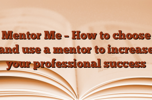 Mentor Me – How to choose and use a mentor to increase your professional success