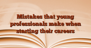 Mistakes that young professionals make when starting their careers
