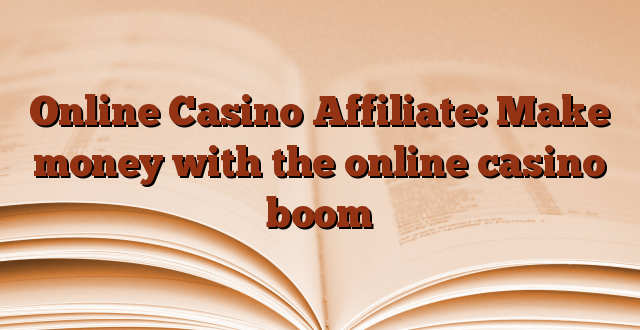 Online Casino Affiliate: Make money with the online casino boom