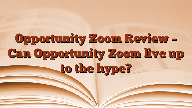 Opportunity Zoom Review – Can Opportunity Zoom live up to the hype?