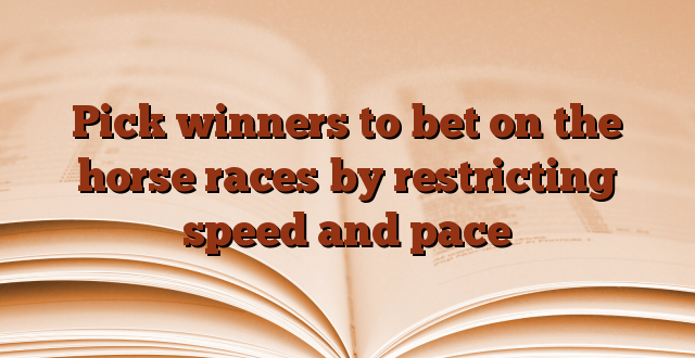 Pick winners to bet on the horse races by restricting speed and pace