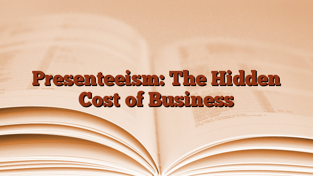 Presenteeism: The Hidden Cost of Business