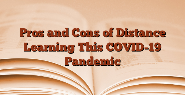 Pros and Cons of Distance Learning This COVID-19 Pandemic