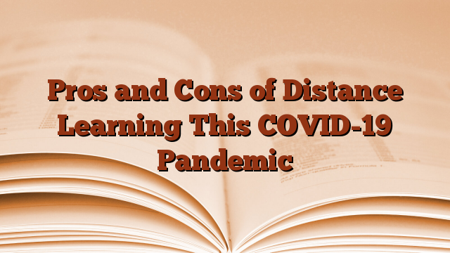 Pros and Cons of Distance Learning This COVID-19 Pandemic