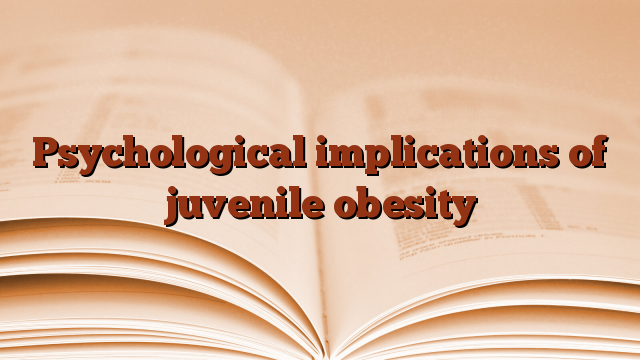 Psychological implications of juvenile obesity