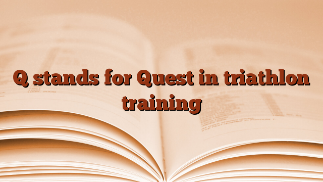 Q stands for Quest in triathlon training