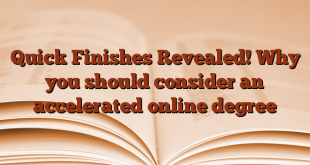 Quick Finishes Revealed!  Why you should consider an accelerated online degree