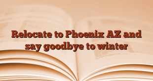 Relocate to Phoenix AZ and say goodbye to winter