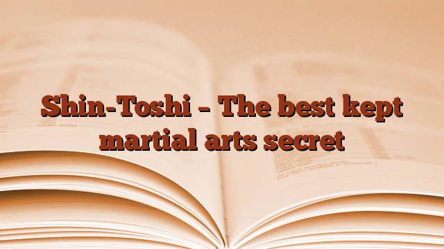 Shin-Toshi – The best kept martial arts secret