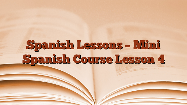 Spanish Lessons – Mini Spanish Course Lesson 4