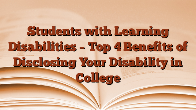 Students with Learning Disabilities – Top 4 Benefits of Disclosing Your Disability in College
