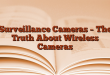 Surveillance Cameras – The Truth About Wireless Cameras