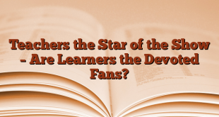 Teachers the Star of the Show – Are Learners the Devoted Fans?