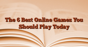 The 6 Best Online Games You Should Play Today
