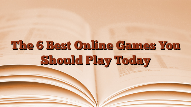 The 6 Best Online Games You Should Play Today