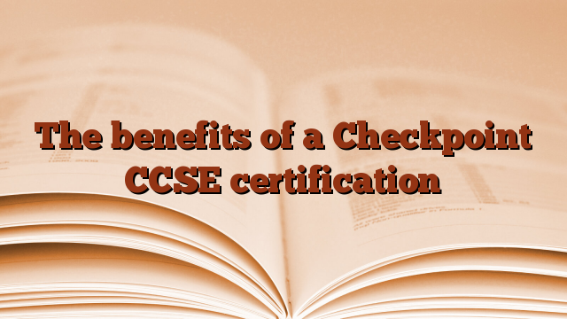 The benefits of a Checkpoint CCSE certification