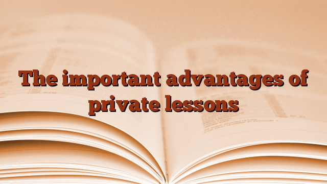 The important advantages of private lessons