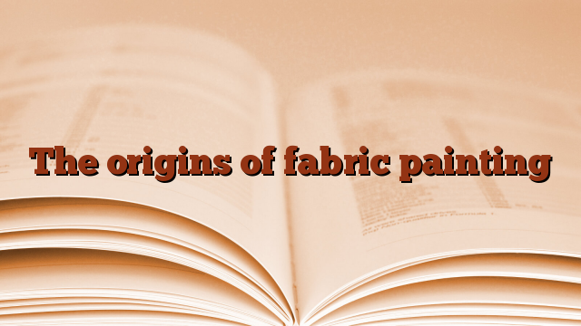 The origins of fabric painting