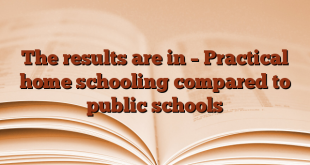 The results are in – Practical home schooling compared to public schools