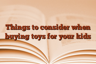 Things to consider when buying toys for your kids