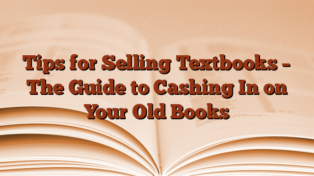 Tips for Selling Textbooks – The Guide to Cashing In on Your Old Books