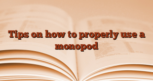 Tips on how to properly use a monopod