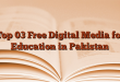 Top 03 Free Digital Media for Education in Pakistan