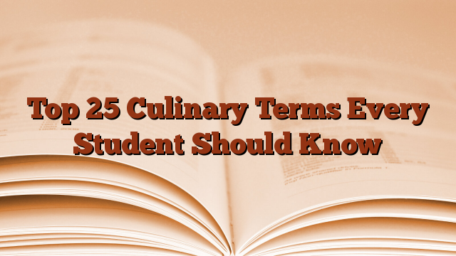 Top 25 Culinary Terms Every Student Should Know