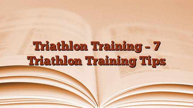 Triathlon Training – 7 Triathlon Training Tips