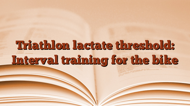Triathlon lactate threshold: Interval training for the bike