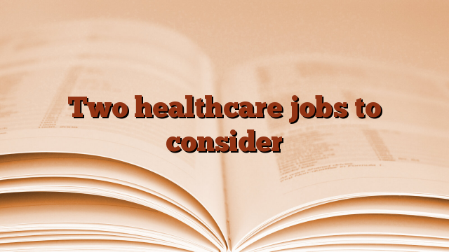 Two healthcare jobs to consider