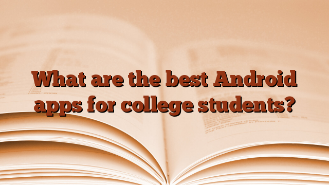 What are the best Android apps for college students?