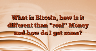 What is Bitcoin, how is it different than "real" Money and how do I get some?