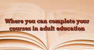 Where you can complete your courses in adult education