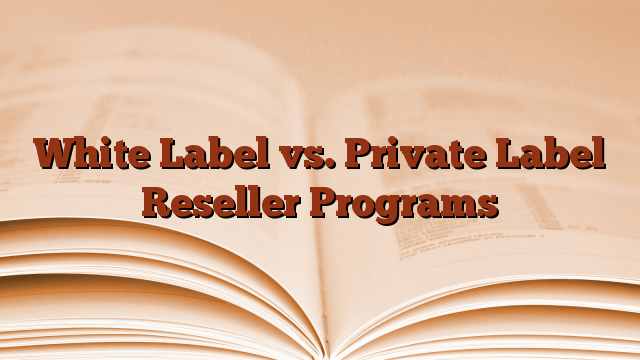 White Label vs. Private Label Reseller Programs