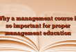Why a management course is so important for proper management education