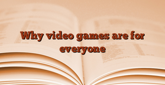 Why video games are for everyone