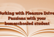 Working with Pleasure Driven Passions with your homeschooled student