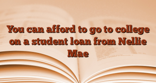 You can afford to go to college on a student loan from Nellie Mae