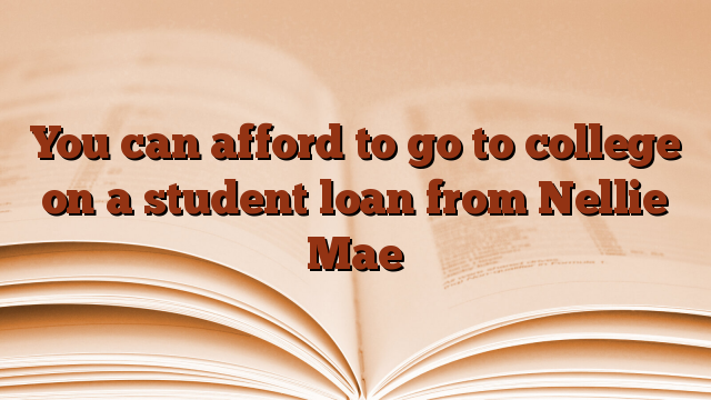 You can afford to go to college on a student loan from Nellie Mae
