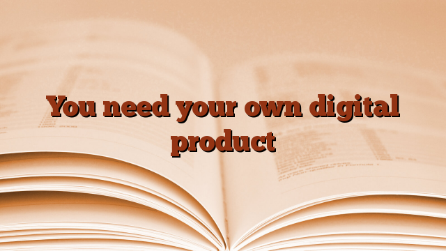 You need your own digital product