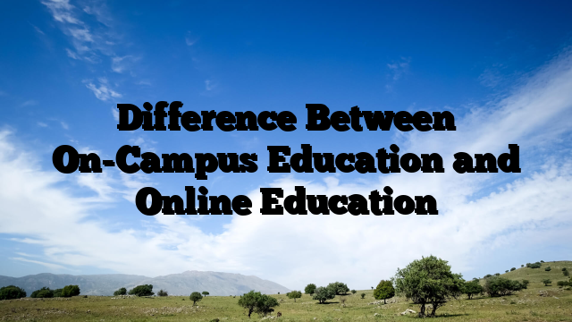 Difference Between On-Campus Education and Online Education