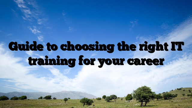 Guide to choosing the right IT training for your career