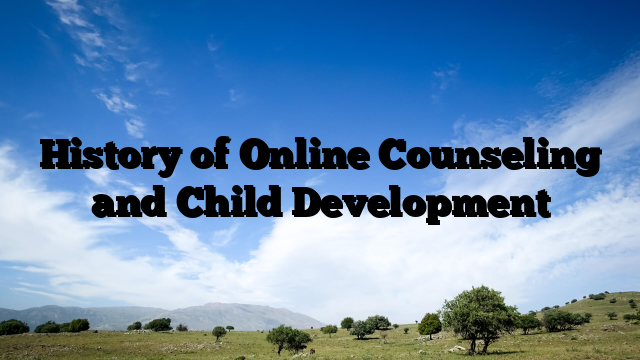 History of Online Counseling and Child Development